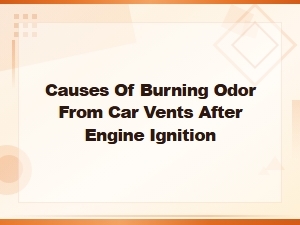Causes of Burning Odor From Car Vents After Starting Your Engine