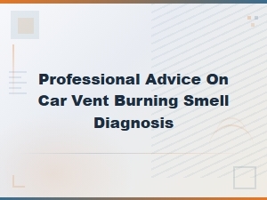 Professional Car Vent Burning Smell Diagnosis Guide and Expert Advice