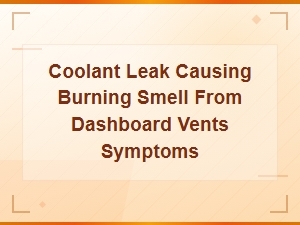 Coolant Leak Causing Burning Smell From Dashboard Vents: Symptoms and Fixes