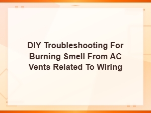 Diy Troubleshooting Burning Smell From Ac Vents Caused by Wiring Overheating