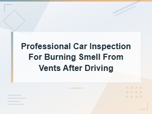 Professional Car Inspection for Burning Smell From Vents – Electrical Wiring Overheating Issues