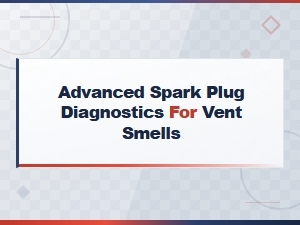 Advanced Spark Plug Diagnosing Vent Smells and Misfire Issues