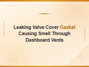 Leaking Valve Cover Gasket Causing Smell Through Dashboard Vents