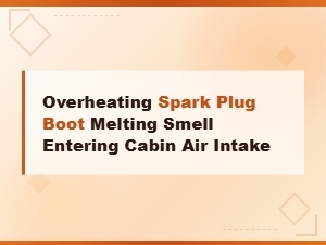 Overheating Spark Plug Boot Melting Smell Entering Cabin Air Intake